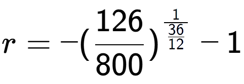 A LaTex expression showing r = -(126 over 800 ) to the power of 1 over \frac{36 {12 } } - 1
