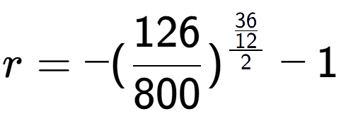 A LaTex expression showing r = -(126 over 800 ) to the power of \frac{36 over 12 {2} } - 1
