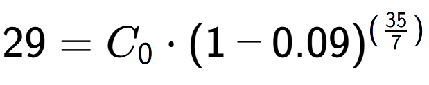 A LaTex expression showing 29 =C sub 0 times (1-0.09) to the power of (35 over 7 )