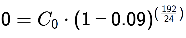 A LaTex expression showing 0 =C sub 0 times (1-0.09) to the power of (192 over 24 )