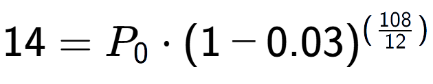 A LaTex expression showing 14 =P sub 0 times (1-0.03) to the power of (108 over 12 )
