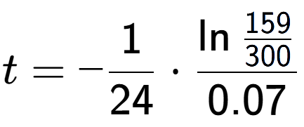 A LaTex expression showing t = -1 over 24 times \ln{\frac{159 over 300 }}{0.07}