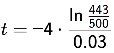 A LaTex expression showing t = -4 times \ln{\frac{443 over 500 }}{0.03}