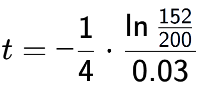 A LaTex expression showing t = -1 over 4 times \ln{\frac{152 over 200 }}{0.03}