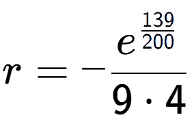 A LaTex expression showing r = -e to the power of \frac{139 over 200 }{9 times 4}