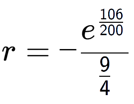 A LaTex expression showing r = -e to the power of \frac{106 over 200 }{9 over 4 }