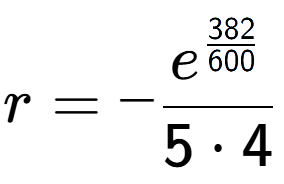 A LaTex expression showing r = -e to the power of \frac{382 over 600 }{5 times 4}