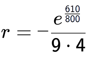 A LaTex expression showing r = -e to the power of \frac{610 over 800 }{9 times 4}