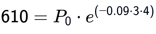 A LaTex expression showing 610 =P sub 0 times e to the power of (-0.09 times 3 times 4)