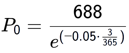 A LaTex expression showing P sub 0 = 688 over e to the power of (-0.05 times \frac{3 {365 )}}