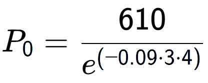 A LaTex expression showing P sub 0 = 610 over e to the power of (-0.09 times 3 times 4)