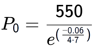 A LaTex expression showing P sub 0 = 550 over e to the power of (\frac{-0.06 {4 times 7 )}}