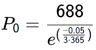 A LaTex expression showing P sub 0 = 688 over e to the power of (\frac{-0.05 {3 times 365 )}}
