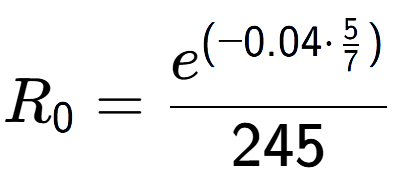 A LaTex expression showing R sub 0 = e to the power of (-0.04 times \frac{5 over 7 ) }{245}