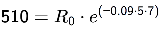 A LaTex expression showing 510 =R sub 0 times e to the power of (-0.09 times 5 times 7)