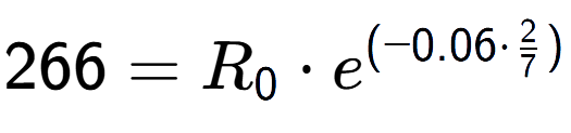 A LaTex expression showing 266 =R sub 0 times e to the power of (-0.06 times 2 over 7 )