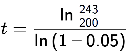 A LaTex expression showing t = \ln{\frac{243 over 200 }}{\ln{(1-0.05)}}