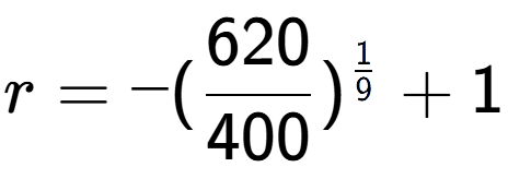 A LaTex expression showing r = -(620 over 400 ) to the power of 1 over 9 + 1