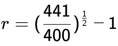 A LaTex expression showing r = (441 over 400 ) to the power of 1 over 2 - 1