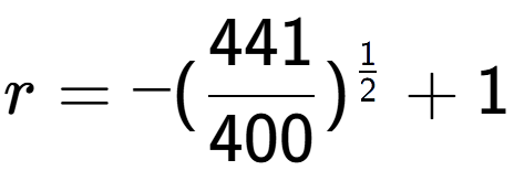 A LaTex expression showing r = -(441 over 400 ) to the power of 1 over 2 + 1