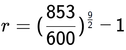 A LaTex expression showing r = (853 over 600 ) to the power of 9 over 2 - 1