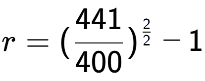 A LaTex expression showing r = (441 over 400 ) to the power of 2 over 2 - 1