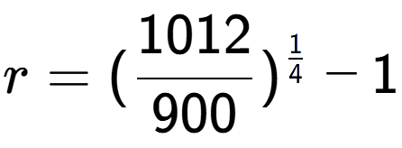 A LaTex expression showing r = (1012 over 900 ) to the power of 1 over 4 - 1