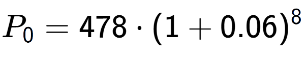 A LaTex expression showing P sub 0 = 478 times (1+0.06) to the power of 8