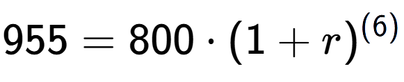 A LaTex expression showing 955 =800 times (1+r) to the power of (6)