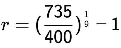 A LaTex expression showing r = (735 over 400 ) to the power of 1 over 9 - 1