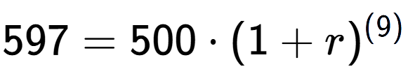 A LaTex expression showing 597 =500 times (1+r) to the power of (9)