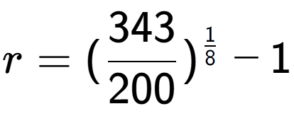 A LaTex expression showing r = (343 over 200 ) to the power of 1 over 8 - 1