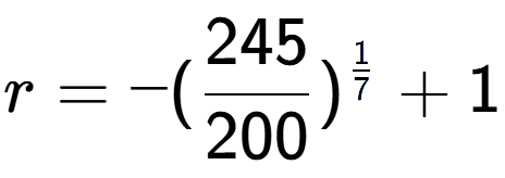 A LaTex expression showing r = -(245 over 200 ) to the power of 1 over 7 + 1
