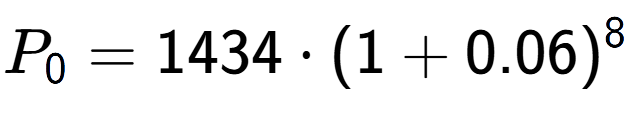 A LaTex expression showing P sub 0 = 1434 times (1+0.06) to the power of 8