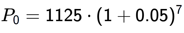 A LaTex expression showing P sub 0 = 1125 times (1+0.05) to the power of 7