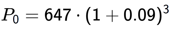 A LaTex expression showing P sub 0 = 647 times (1+0.09) to the power of 3