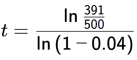 A LaTex expression showing t = \ln{\frac{391 over 500 }}{\ln{(1-0.04)}}