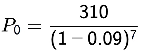 A LaTex expression showing P sub 0 = 310 over (1-0.09) to the power of 7