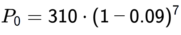 A LaTex expression showing P sub 0 = 310 times (1-0.09) to the power of 7