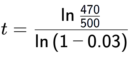 A LaTex expression showing t = \ln{\frac{470 over 500 }}{\ln{(1-0.03)}}