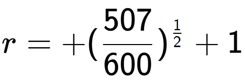 A LaTex expression showing r = +(507 over 600 ) to the power of 1 over 2 + 1