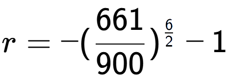 A LaTex expression showing r = -(661 over 900 ) to the power of 6 over 2 - 1