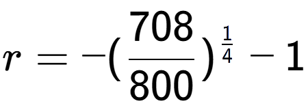 A LaTex expression showing r = -(708 over 800 ) to the power of 1 over 4 - 1