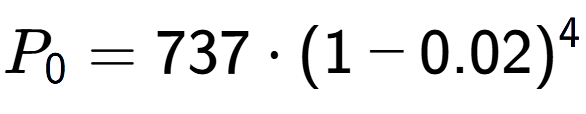 A LaTex expression showing P sub 0 = 737 times (1-0.02) to the power of 4