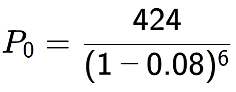 A LaTex expression showing P sub 0 = 424 over (1-0.08) to the power of 6