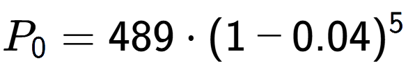 A LaTex expression showing P sub 0 = 489 times (1-0.04) to the power of 5