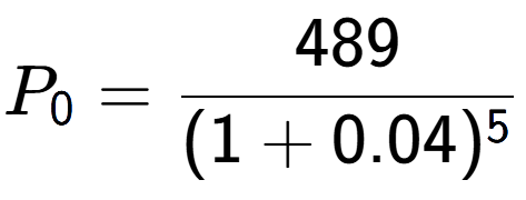A LaTex expression showing P sub 0 = 489 over (1+0.04) to the power of 5