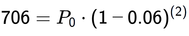 A LaTex expression showing 706 =P sub 0 times (1-0.06) to the power of (2)