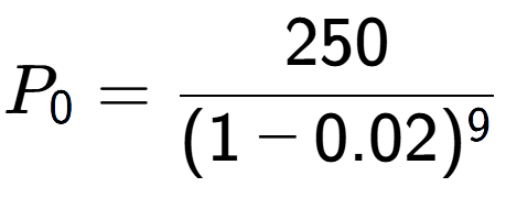 A LaTex expression showing P sub 0 = 250 over (1-0.02) to the power of 9