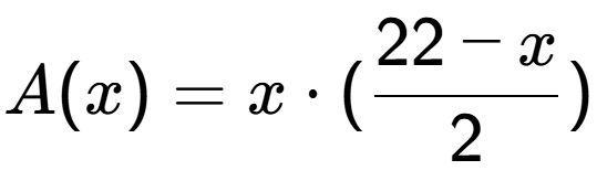 A LaTex expression showing A(x) = x times (22 - x over 2 )